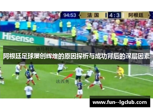 阿根廷足球屡创辉煌的原因探析与成功背后的深层因素