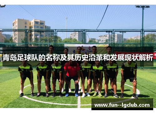 青岛足球队的名称及其历史沿革和发展现状解析