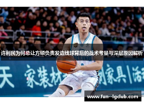 许利民为何总让方硕负责发边线球背后的战术考量与深层原因解析