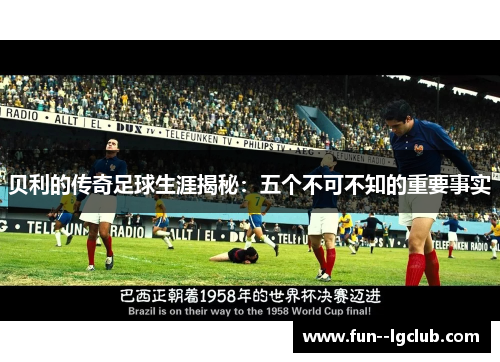 贝利的传奇足球生涯揭秘：五个不可不知的重要事实