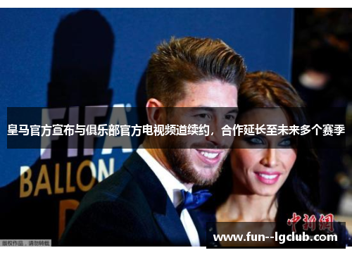 皇马官方宣布与俱乐部官方电视频道续约，合作延长至未来多个赛季